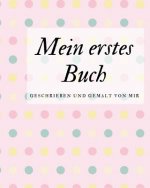 Mein erstes Buch geschrieben und gemalt von mir: das Schreibbuch für Kinder mit Platz für die eigene Zeichnung dazu
