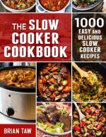 The Slow Cooker Cookbook: 1000 Easy and Delicious Slow Cooker Recipes