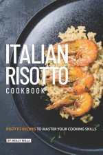 Italian Risotto Cookbook: 25 Risotto Recipes to Master Your Cooking Skills