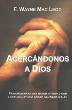 Acercándonos a Dios: Principios para una mayor intimidad con Dios: Un estudio sobre Santiago 4:4-10