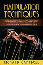 Manipulation Techniques: Learn POWERFUL Tricks to Control People's Mind and GET What You Want in Life, Understanding Brainwashing, Hypnosis, Pe