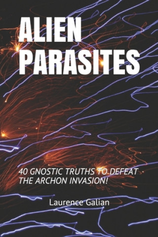 Alien Parasites: 40 Gnostic Truths to Defeat the Archon Invasion!