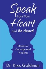Speak from Your Heart and Be Heard: Stories of Courage and Healing