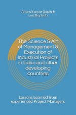 The Science & Art of Management & Execution of Industrial Projects in India and other developing countries: Lessons Learned from experienced Project M