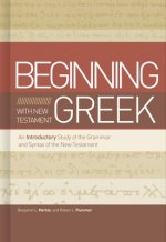 Beginning with New Testament Greek: An Introductory Study of the Grammar and Syntax of the New Testament