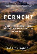 Ferment: A Memoir of Mental Illness, Redemption, and Winemaking in the Mosel
