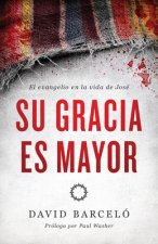 Su Gracia Es Mayor: El Evangelio En La Vida de José