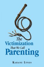 Victimization That We Call Parenting