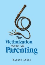 Victimization That We Call Parenting