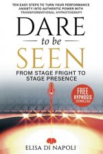 Dare To Be Seen : From Stage Fright to Stage Presence