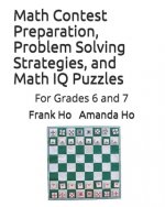Math Contest Preparation, Problem Solving Strategies, and Math IQ Puzzles: For Grades 6 and 7