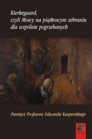 Kierkegaard czyli Mowy na piątkowym zebraniu wspólnie pogrzebanych