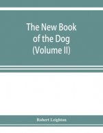 new book of the dog; a comprehensive natural history of British dogs and their foreign relatives, with chapters on law, breeding, kennel management, a