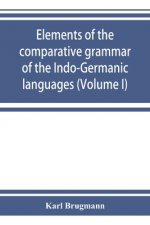 Elements of the comparative grammar of the Indo-Germanic languages. A concise exposition of the history of Sanskrit, Old Iranian (Avestic and Old Pers