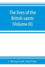 lives of the British saints; the saints of Wales and Cornwall and such Irish saints as have dedications in Britain (Volume III)
