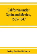 California under Spain and Mexico, 1535-1847; a contribution toward the history of the Pacific coast of the United States, based on original sources (