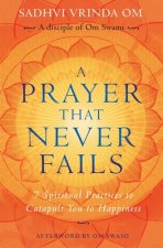A Prayer That Never Fails: 7 Spiritual Practices to Catapult You to Happiness