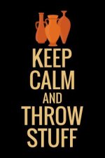 Keep Calm and Throw Stuff: Pottery Project Book 80 Project Sheets to Record your Ceramic Work Gift for Potters