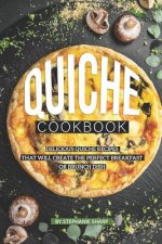 Quiche Cookbook: Delicious Quiche Recipes that Will Create the Perfect Breakfast or Brunch Dish