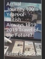 Arrival Journey 100 Years of British Airways 1919-2019 Travel of the Future?