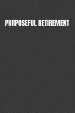 Purposeful Retirement: How to bring happiness & Meaning to your retirement