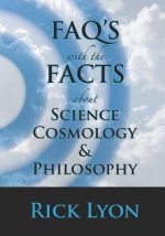 FAQ's With The FACTS About Science, Cosmology, and Philosophy