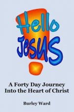 Hello Jesus!: A forty Day Journey Into the Heart of Christ