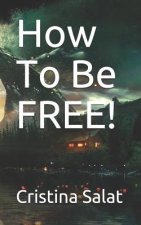 How To Be FREE!