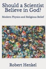 Should a Scientist Believe in God?: Modern Physics and Religious Belief