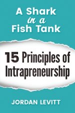 A Shark in a Fish Tank: 15 Principles of Intrapreneurship: The Entrepreneurial Employee