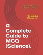 A Complete Guide to MCQ (Science).: For C.B.S.E (Class 10 )