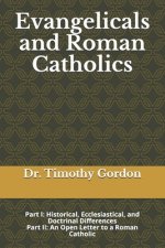Evangelicals and Roman Catholics: Part I: Historical, Ecclesiastical, and Doctrinal Differences; Part II: An Open Letter to a Roman Catholic