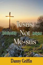 Jesus Not Me-sus: Relationship Not Religion