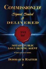 Commissioned! Signed, Sealed & Delivered!: General Notary / Loan Signing Agent Fast Track For Success!