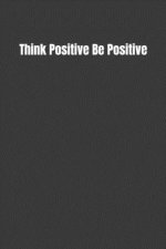 Think Positive Be Positive