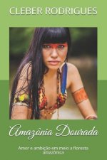 Amazônia Dourada: Amor e ambiç?o em meio a floresta amazônica