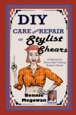 DIY Care and Repair of Stylist Shears: A Manual for every hair cutting scissor owner