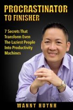 Procrastinator To Finisher: 7 Secrets That Transform Even the Laziest People into Productivity Machines