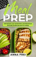 Meal Prep: 100 Rezepte zum Vorbereiten und Mitnehmen Gesunde Ernährung auch im Allta