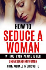 How To Seduce A Woman Without Even Talking To Her: Understanding Women