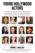 Young Hollywood Actors: How They Got Started, How They Keep Going: Stories and Advice from Your Favorite Performers