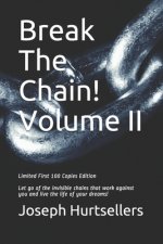 Break The Chain!: VOLUME 2: How to let go of the invisible chains that work against you and live the life of your dreams!