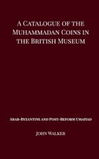 Catalogue of the Muhammadan Coins in the British Museum - Arab Byzantine and Post-Reform Umaiyad