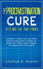 Procrastination Cure (It's Not Eat That Frog!)