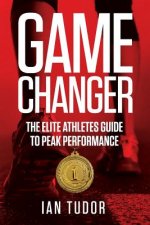 Game Changer: The Elite Athletes Guide to Peak Performance