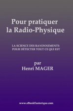 Pour pratiquer la Radio-Physique: La Science des Rayonnements pour detecter Tout ce qui est