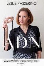 Adn: Comment approfondir la connaissance de ton identite, transformer ton attitude et atteindre strategiquement tes objecti