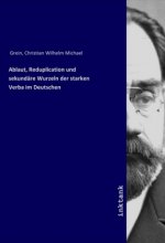 Ablaut, Reduplication und sekundäre Wurzeln der starken Verba im Deutschen