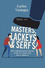 Masters, lackeys and serfs: Why authoritarianism persists in the 21st century and how to oppose it