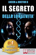 Il Segreto Della Longevit?: Tecniche e Consigli Pratici Per Creare Le Basi Di Una Bellezza Che Dura Per Sempre